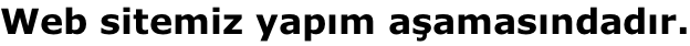 Web sitemiz yapım aşamasındadır.